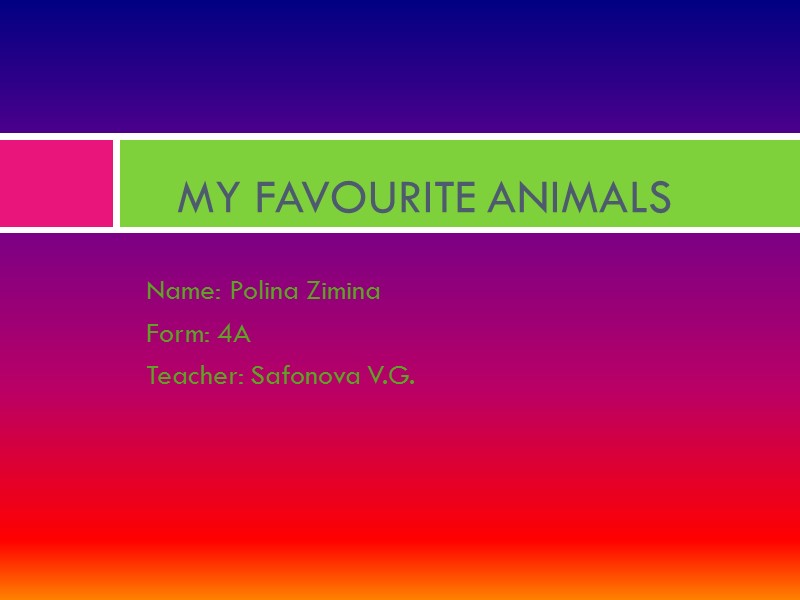 MY FAVOURITE ANIMALS Name: Polina Zimina Form: 4A Teacher: Safonova V.G.